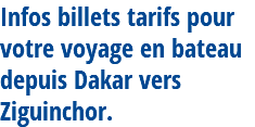 Infos billets tarifs pour votre voyage en bateau depuis Dakar vers Ziguinchor.