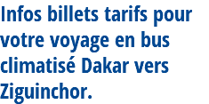 Infos billets tarifs pour votre voyage en bus climatisé Dakar vers Ziguinchor.